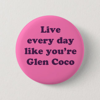 Badge Rond 5 Cm Vivez chaque jour comme si vous étiez Glen Coco