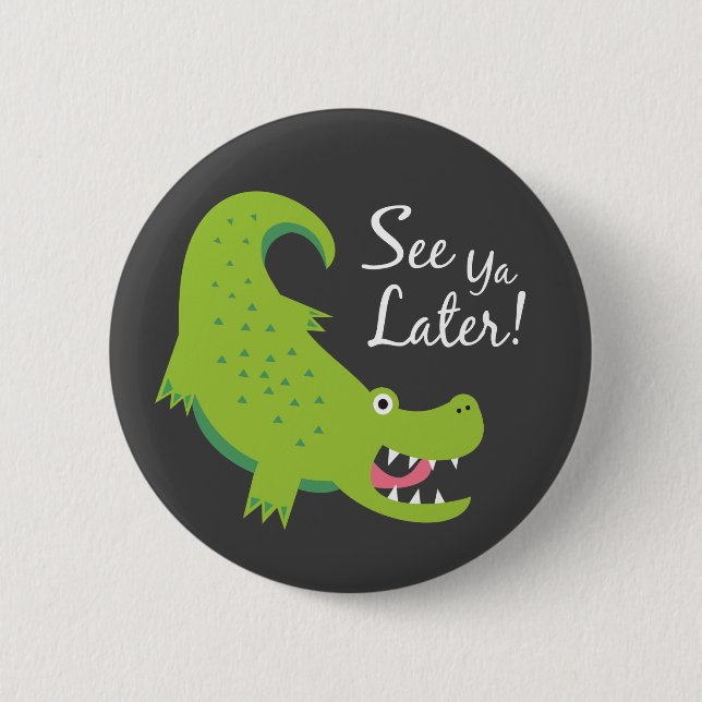 Badge Rond 5 Cm Voir Ya Ultérieurement Alligator ! (Devant)