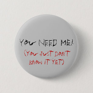 Badge Rond 5 Cm Vous AVEZ BESOIN de moi ! , (vous juste ne le