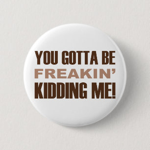 Badge Rond 5 Cm Vous avez obtenu d'être Freakin me badinant