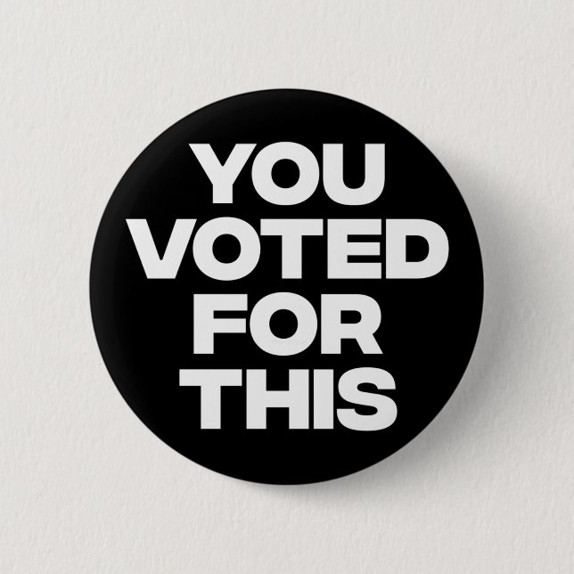Badge Rond 5 Cm Vous Avez Voté Pour Ça ! (Devant)