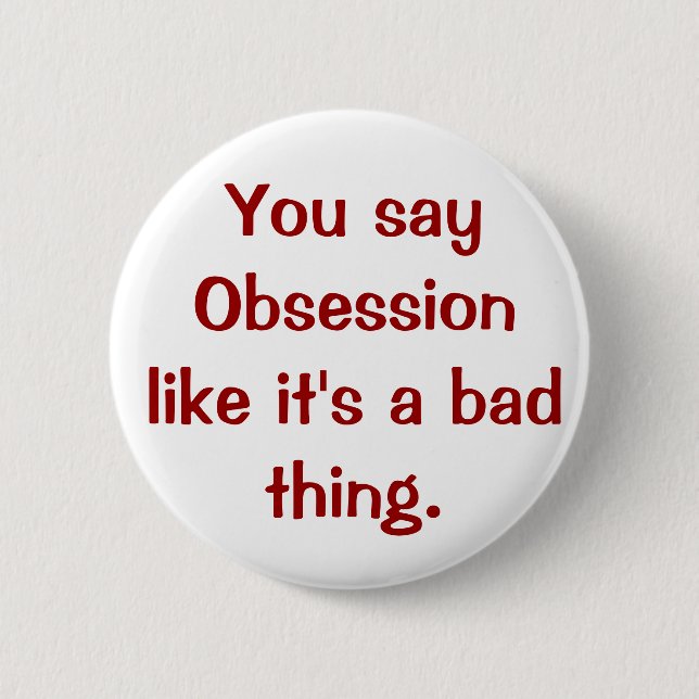 Badge Rond 5 Cm Vous dites l'obsession comme c'est une mauvaise (Devant)