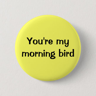 Badge Rond 5 Cm Vous êtes mon oiseau de matin