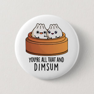 Badge Rond 5 Cm Vous êtes tout ça et Dimsum amusant jeu de nourrit