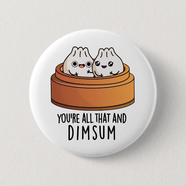 Badge Rond 5 Cm Vous êtes tout ça et Dimsum amusant jeu de nourrit (Devant)