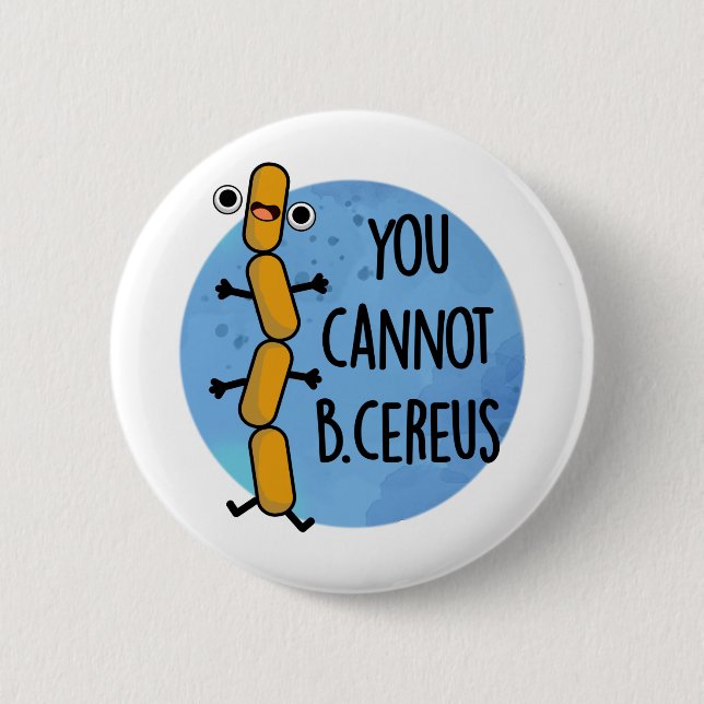 Badge Rond 5 Cm Vous Ne Pouvez Pas Être Cereus Drôle Bactéries Pun (Devant)