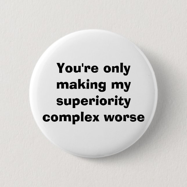 Badge Rond 5 Cm Vous rendez seulement mon complexe de supériorité (Devant)