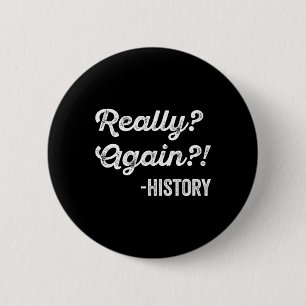 Badge Rond 5 Cm Vraiment encore ! Histoire Histoire Professeur Cit