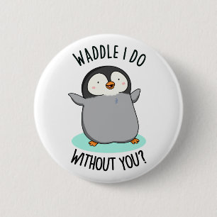 Badge Rond 5 Cm Waddle I Do without You Funny Penguin Pun