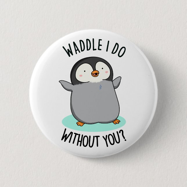 Badge Rond 5 Cm Waddle I Do without You Funny Penguin Pun (Devant)