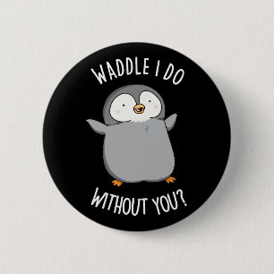 Badge Rond 5 Cm Waddle I Do without You Funny Penguin Pun Pun Dark