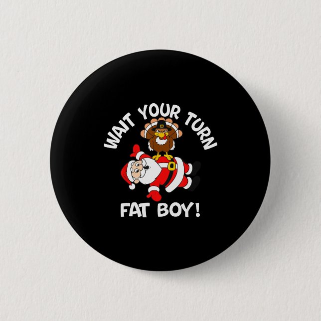 Badge Rond 5 Cm Wait Your Turn Fat Boy Turkey Santa Thanksgiving C (Devant)