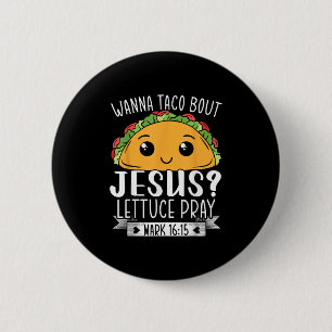 Badge Rond 5 Cm Wanna Taco Bout Jesus Lettuce Prière Mark 16_15 Ci