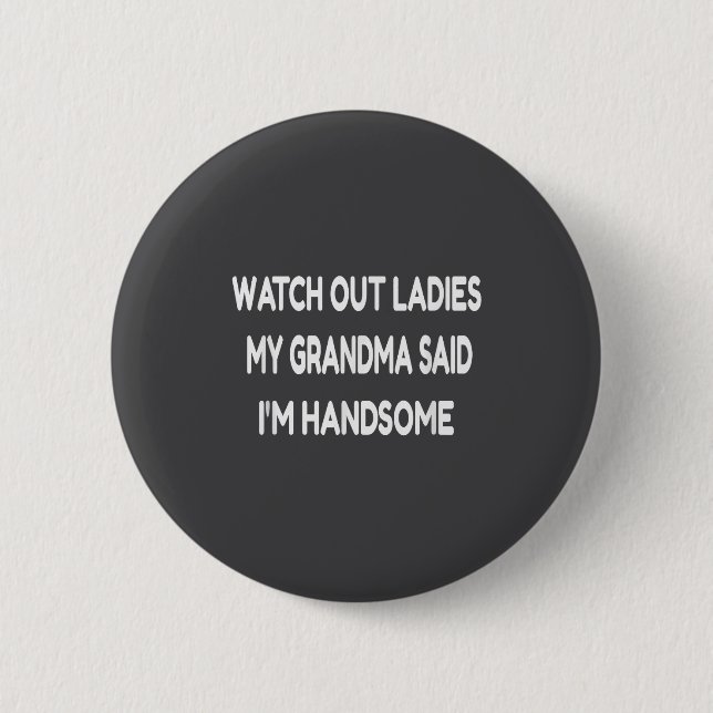 Badge Rond 5 Cm Watch Out Ladies My Grandma Said I'm Handsome Funn (Devant)