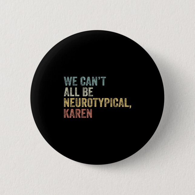 Badge Rond 5 Cm We Can't All Be Neurotycal Karen Autism  (Devant)