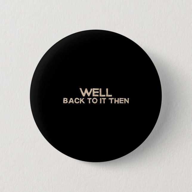 Badge Rond 5 Cm Well Back To It Then Funny Saying Motivation Quote (Devant)