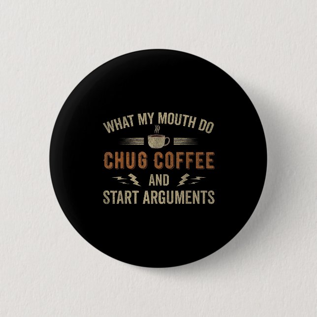 Badge Rond 5 Cm What My Mouth Do Chug Coffee And Start Arguments  (Devant)
