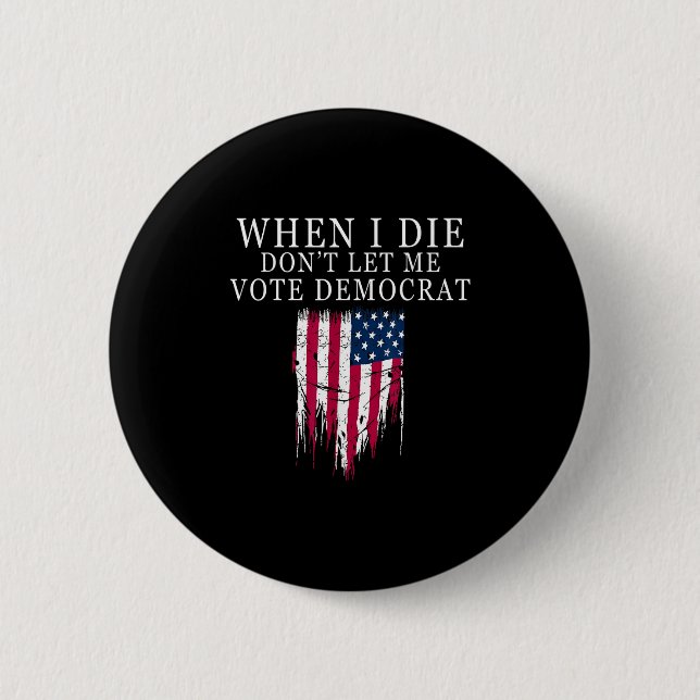Badge Rond 5 Cm When I Die Don't Let Me Vote Democrat  (Devant)