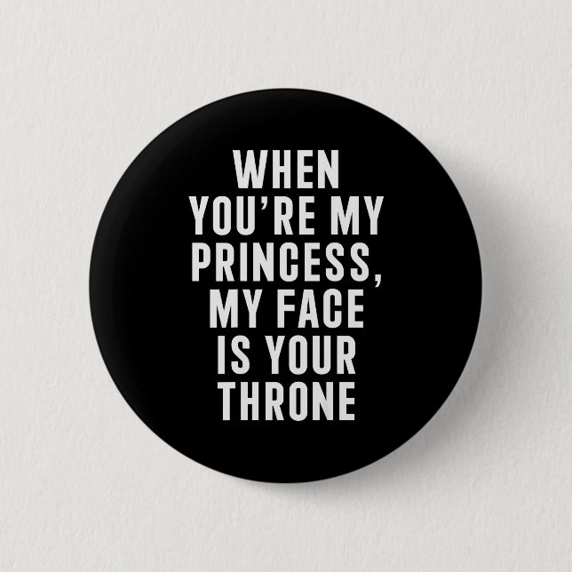 Badge Rond 5 Cm When You're My Princess My Face Is Your Throne Fun (Devant)