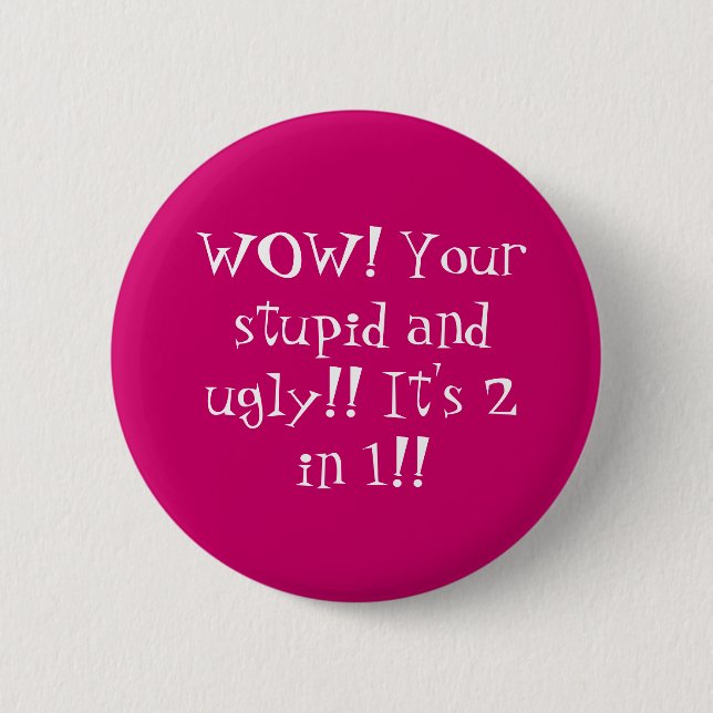 Badge Rond 5 Cm WOUAH ! Votre stupide et laid ! ! Il est 2 dans 1 (Devant)