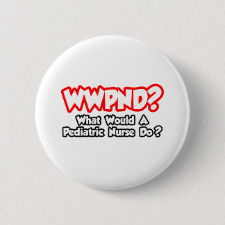 Badge Rond 5 Cm WWPND...Que ferait une infirmière pédiatrique ?