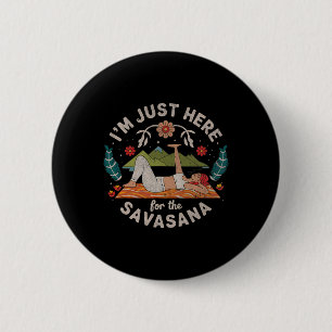 Badge Rond 5 Cm Yoga Je suis juste là pour Savasana