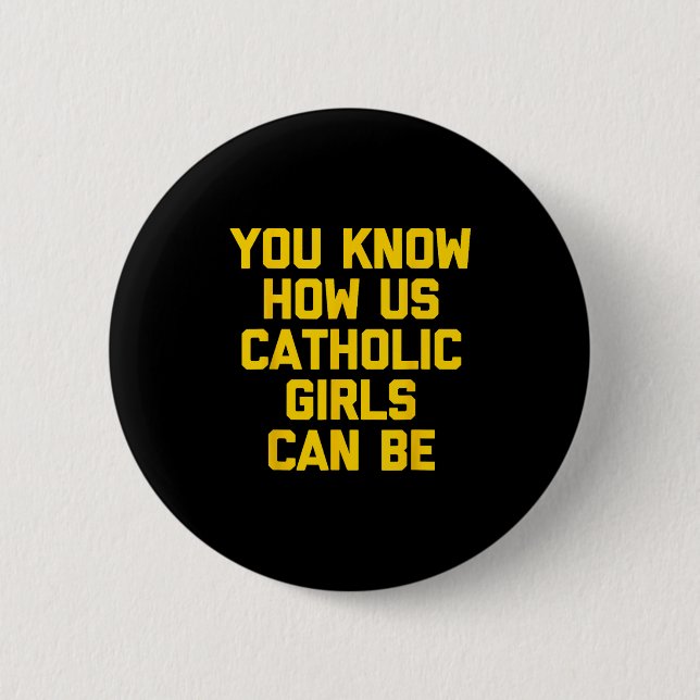 Badge Rond 5 Cm You Know How Us Catholic Girls Can Be  (Devant)