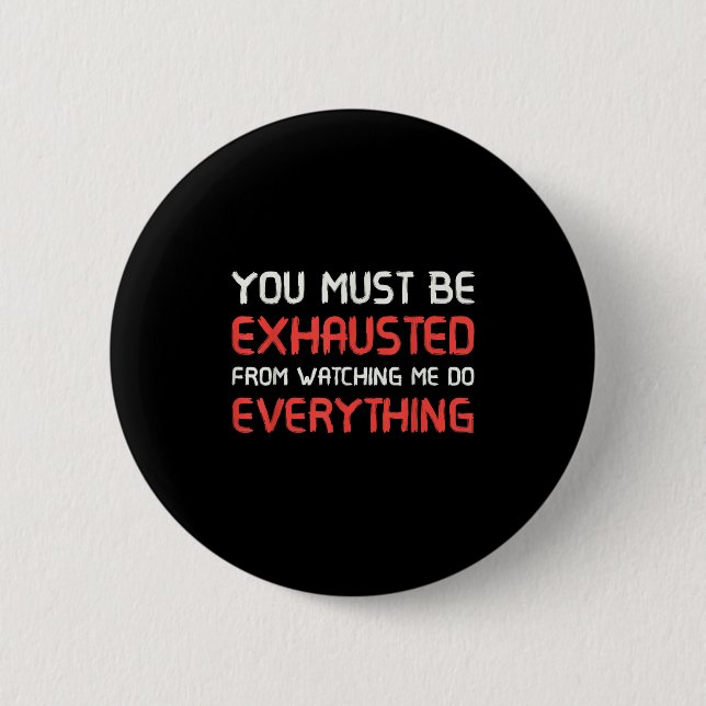 Badge Rond 5 Cm You Must Be Exhausted From Watching Me Do Everythi (Devant)