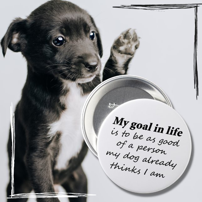 Badge Rond 7,6 Cm Amant chien drôle animal de compagnie humours cade (My goal in life is to be as good of a person as my dog already thinks I am! Funny, cute dog quote.)