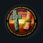 Badge Rond 7,6 Cm Arrêtez l'endoctrinement d'enfance<br><div class="desc">Un enfant littéralement enchaîné à la religion,  juste comme l'endoctrinement fait.  "Enseignez comment penser pas quoi penser."</div>