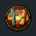 Badge Rond 7,6 Cm Arrêtez l'endoctrinement d'enfance<br><div class="desc">Un enfant littéralement enchaîné à la religion,  juste comme l'endoctrinement fait.  "Enseignez comment penser pas quoi penser."</div>