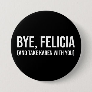 Badge Rond 7,6 Cm Au revoir, Felicia (Et Emmenez Karen Avec Vous)