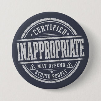 Badge Rond 7,6 Cm certifié inapproprié, peut offenser les gens stupi