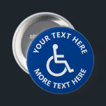 Badge Rond 7,6 Cm Custom disability sign wheelchair icon pinback<br><div class="desc">Custom disability sign wheelchair icon pin back button. Make your own custom sign buttons. Blue and white disabled symbol with text template.</div>
