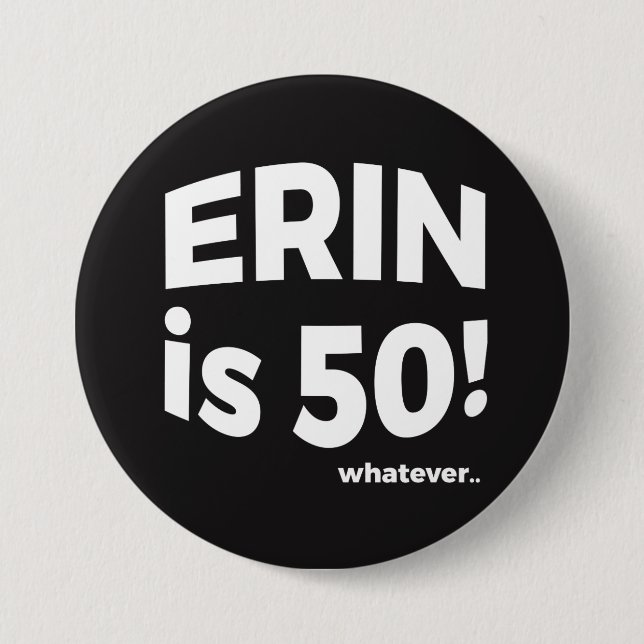 Badge Rond 7,6 Cm Erin a 50 ans ! quoi que… Bouton (Devant)