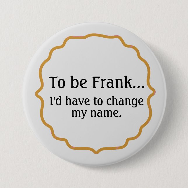 Badge Rond 7,6 Cm Être Frank, Humour drôle (Devant)