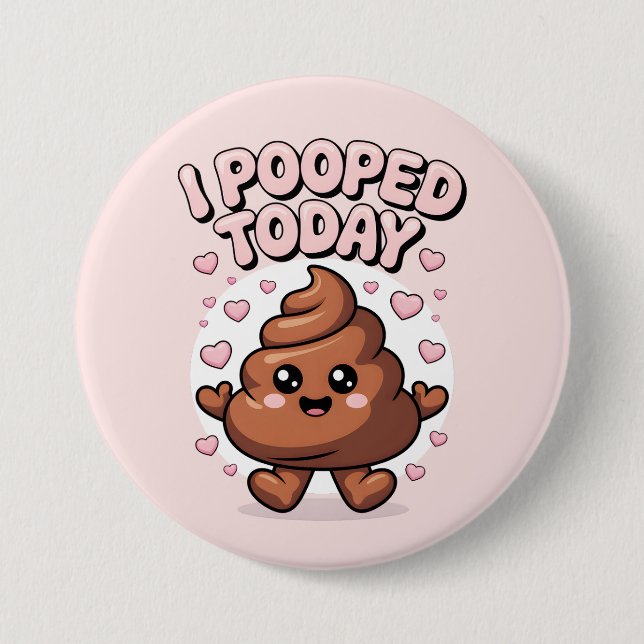 Badge Rond 7,6 Cm i pooped today (Devant)