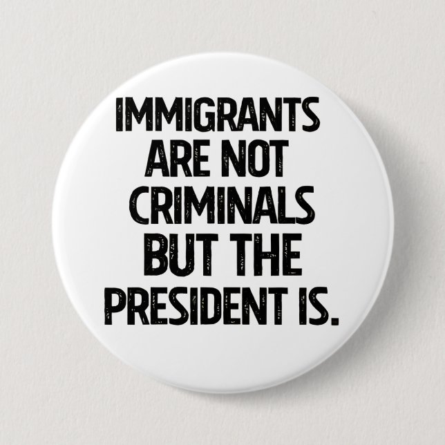 Badge Rond 7,6 Cm Immigrants Are Not Criminials But the President Is (Devant)