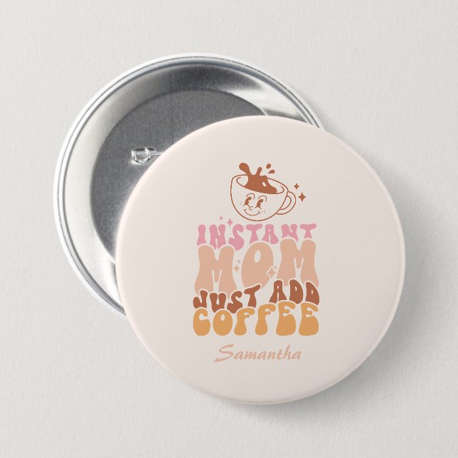 Badge Rond 7,6 Cm Instant Mom : juste ajouter du café (Devant & derrière)