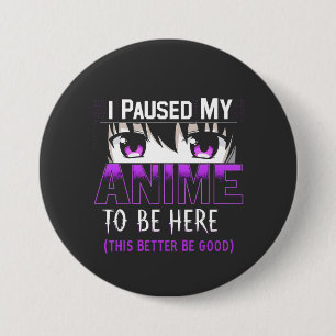 Badge Rond 7,6 Cm J'Ai Suspendu Mon Anime Pour Être Ici, il vaut mie