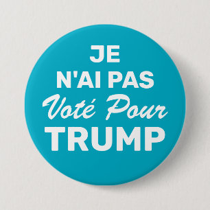 Badge Rond 7,6 Cm Je N'Ai Pas Vote Pour Trump, Je N'Ai Pas Voté Pour