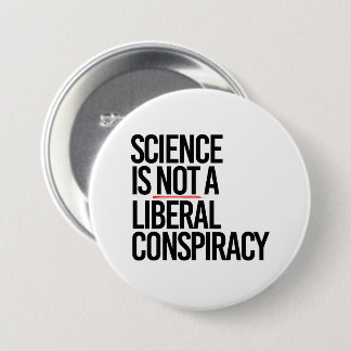 BADGE ROND 7,6 CM LA SCIENCE N'EST PAS UNE CONSPIRATION LIBÉRALE