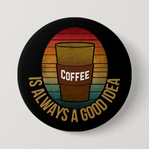 BADGE ROND 7,6 CM LE CAFÉ EST TOUJOURS UNE BONNE IDÉE