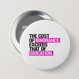 Badge Rond 7,6 Cm Le coût de l'ignorance dépasse celui de l'éducatio