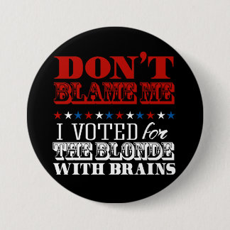 Badge Rond 7,6 Cm Ne me blâmez pas que j'ai voté pour la blonde -