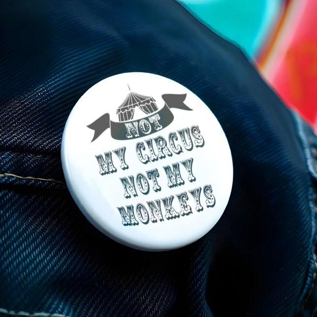 Badge Rond 7,6 Cm Pas mon cirque, pas mes singes (Think of it as a funny way of saying to a work colleague that it ain't your problem. )