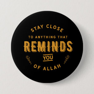 Badge Rond 7,6 Cm restez près de tout ce qui vous rappelle Allah