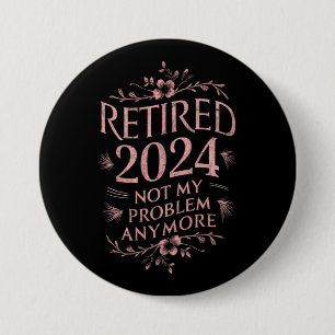 Badge Rond 7,6 Cm Retraité 2024 Plus Mon Problème Retraite