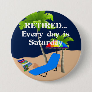 Badge Rond 7,6 Cm Retraité...Chaque jour est samedi