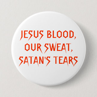BADGE ROND 7,6 CM SANG DE JÉSUS, NOTRE SUEUR, LES LARMES DE SATAN